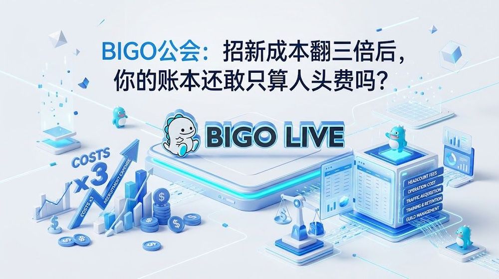 BIGO公会:招新成本翻三倍后,你的账本还敢只算人头费吗?