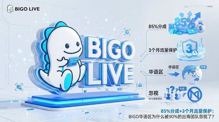85%分成+3个月流量保护：BIGO华语区为什么被90%的出海团队忽视了？